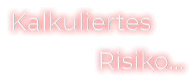 Kalkuliertes                     Risiko