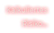 Kalkuliertes Risiko
